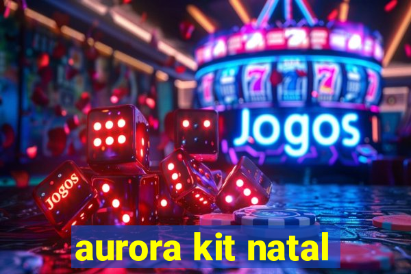 aurora kit natal